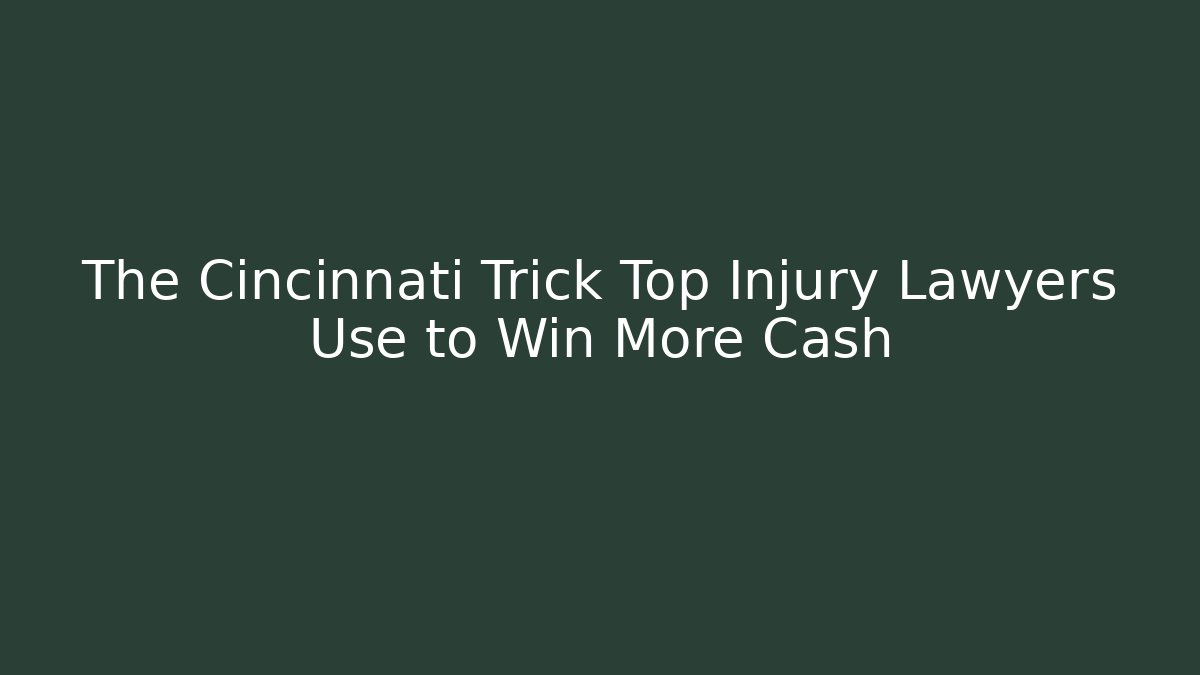 The Cincinnati Trick Top Injury Lawyers Use to Win More Cash