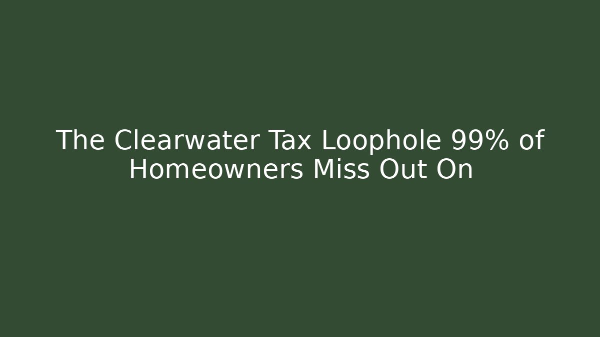 The Clearwater Tax Loophole 99% of Homeowners Miss Out On
