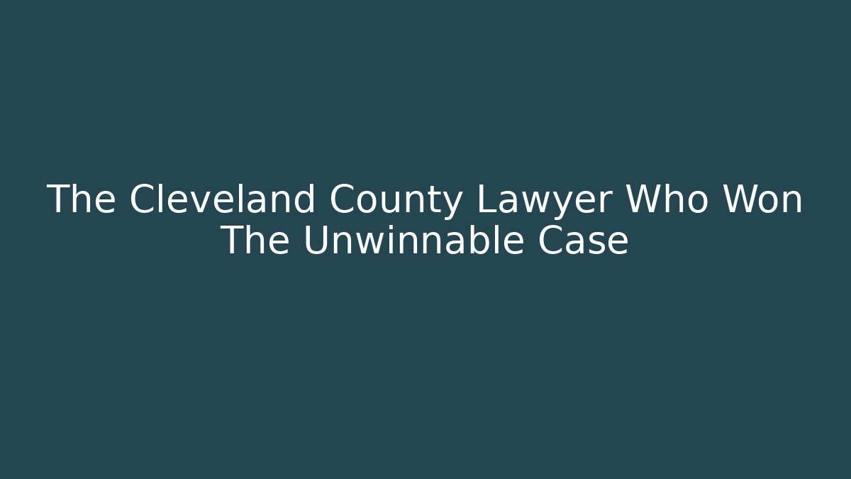 The Cleveland County Lawyer Who Won The Unwinnable Case