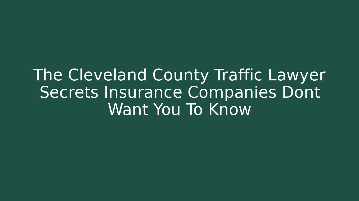 The Cleveland County Traffic Lawyer Secrets Insurance Companies Dont Want You To Know