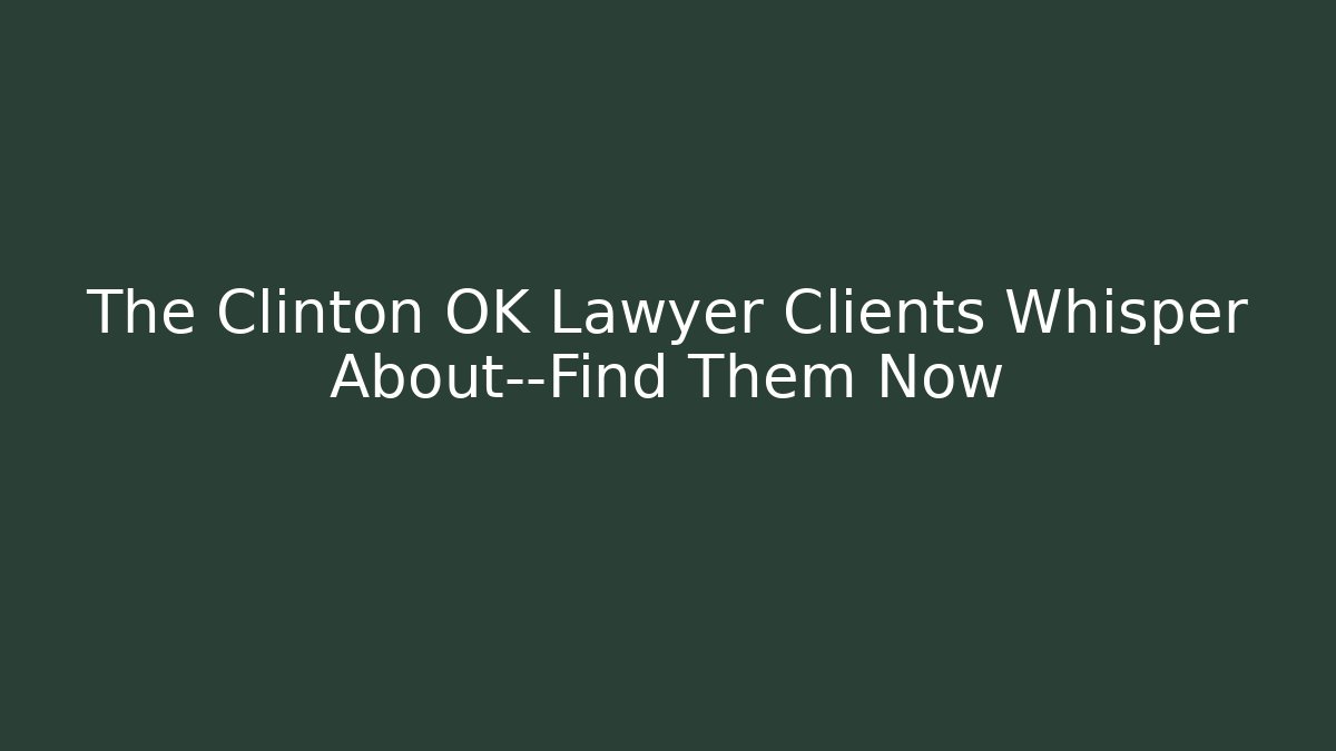 The Clinton OK Lawyer Clients Whisper About—Find Them Now