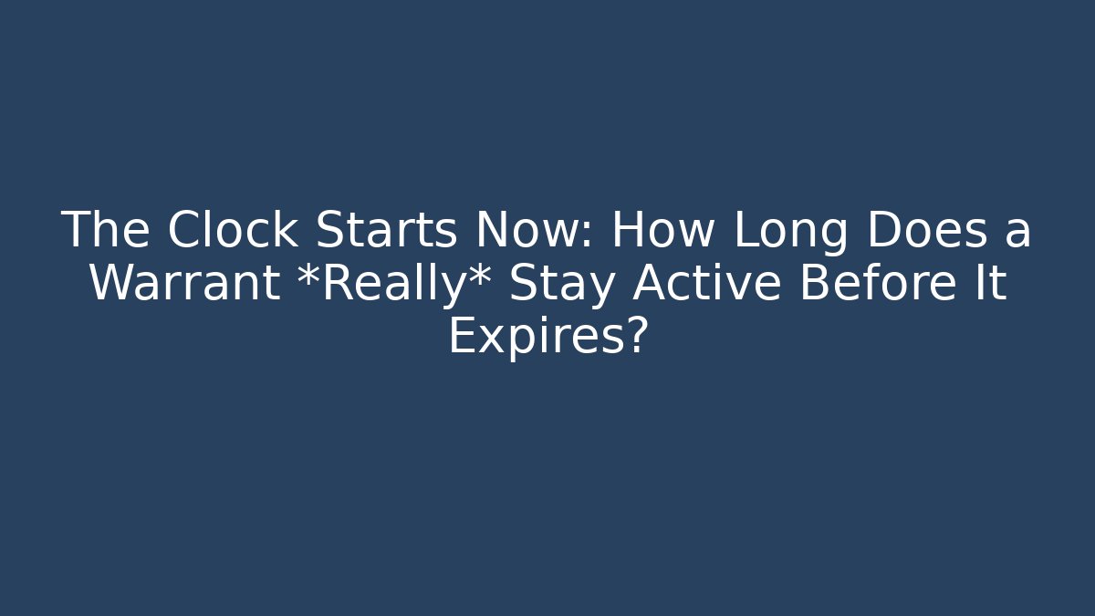 The Clock Starts Now: How Long Does a Warrant *Really* Stay Active Before It Expires?