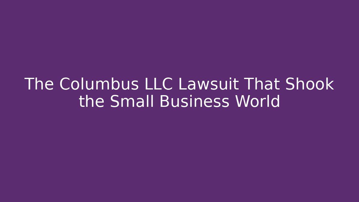The Columbus LLC Lawsuit That Shook the Small Business World