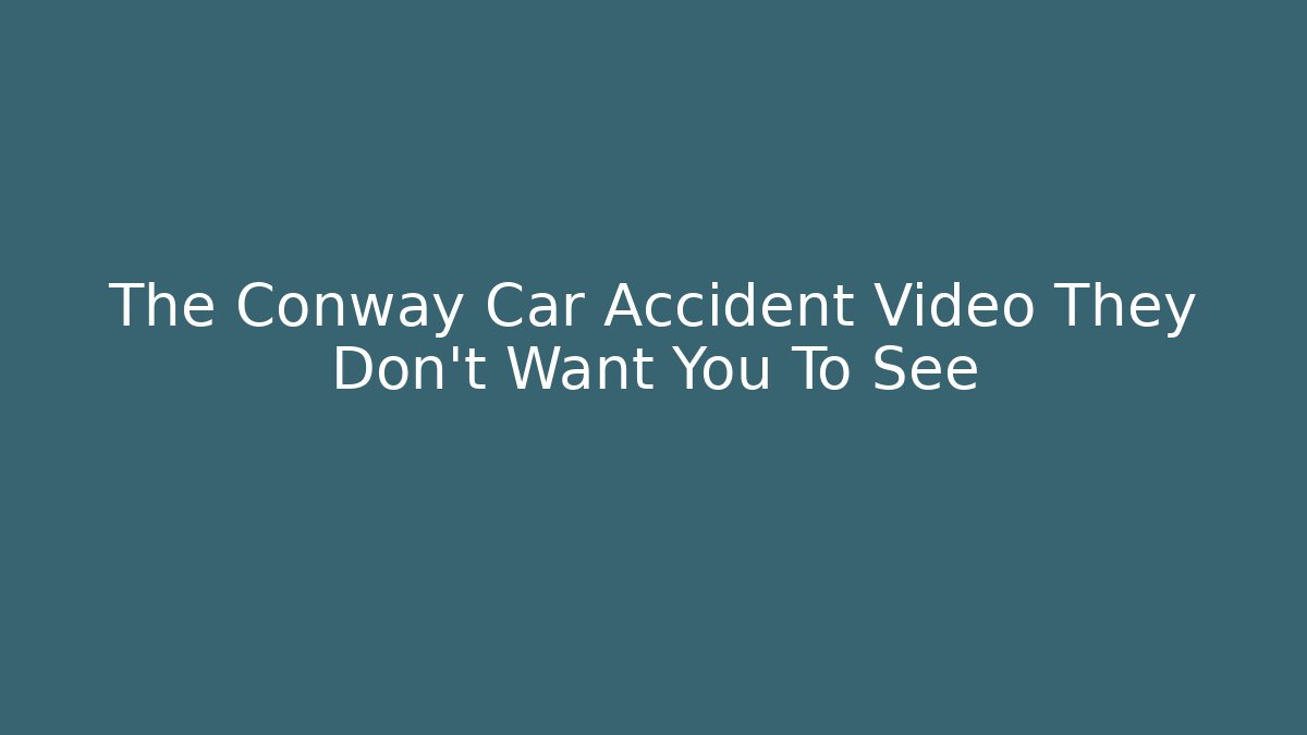 The Conway Car Accident Video They Don’t Want You To See