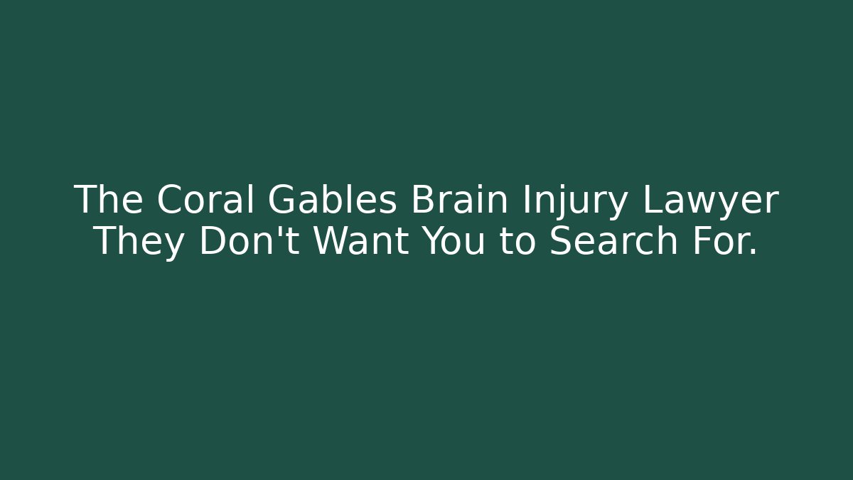 The Coral Gables Brain Injury Lawyer They Don’t Want You to Search For.