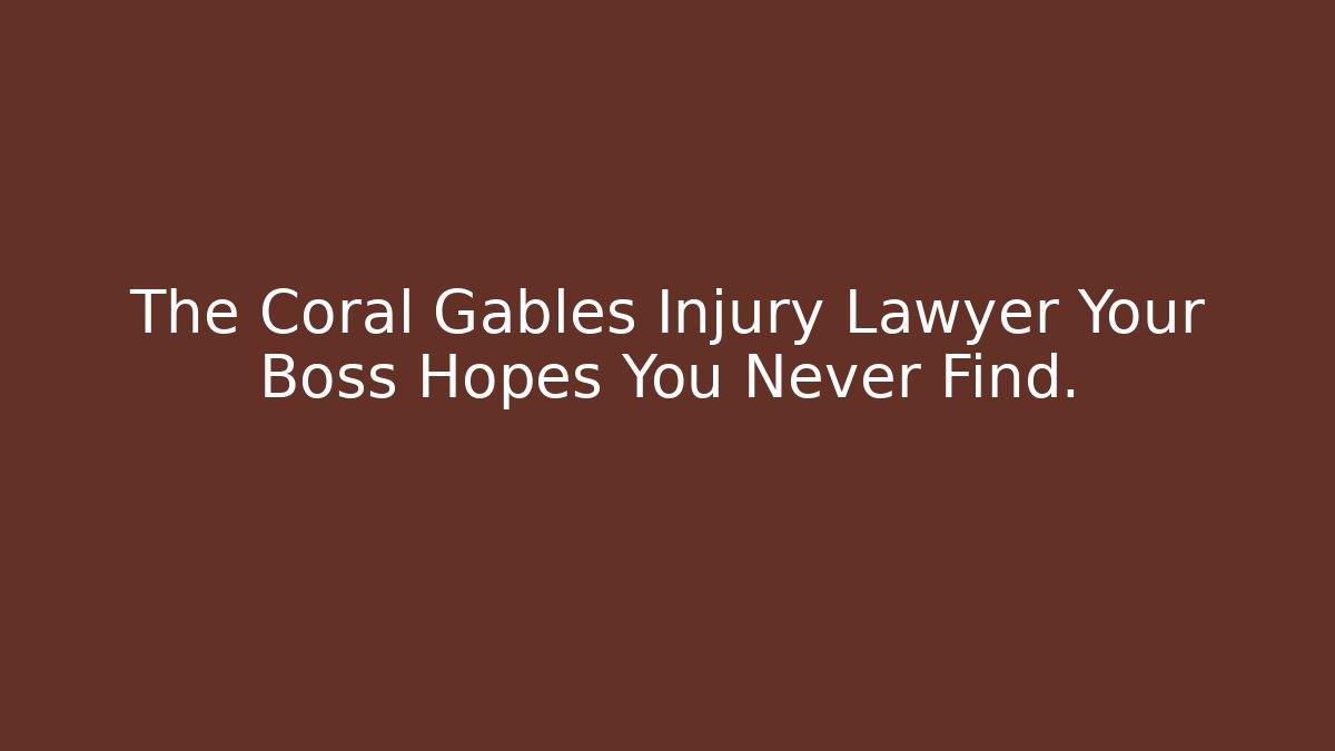The Coral Gables Injury Lawyer Your Boss Hopes You Never Find.
