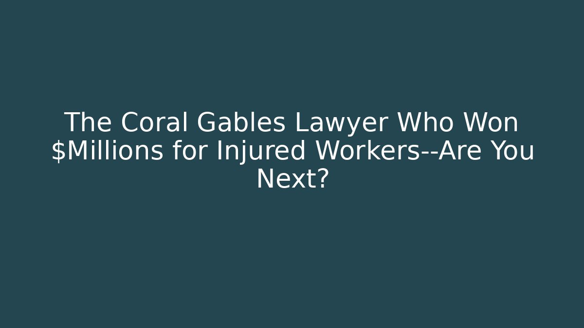 The Coral Gables Lawyer Who Won $Millions for Injured Workers—Are You Next?