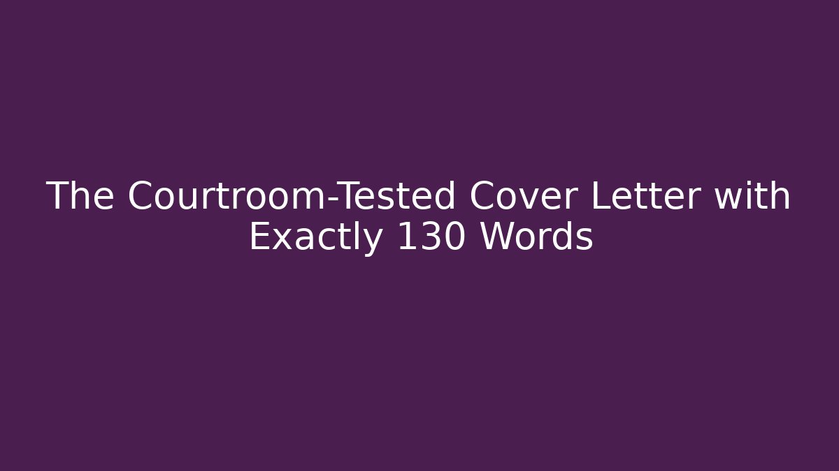 The Courtroom-Tested Cover Letter with Exactly 130 Words