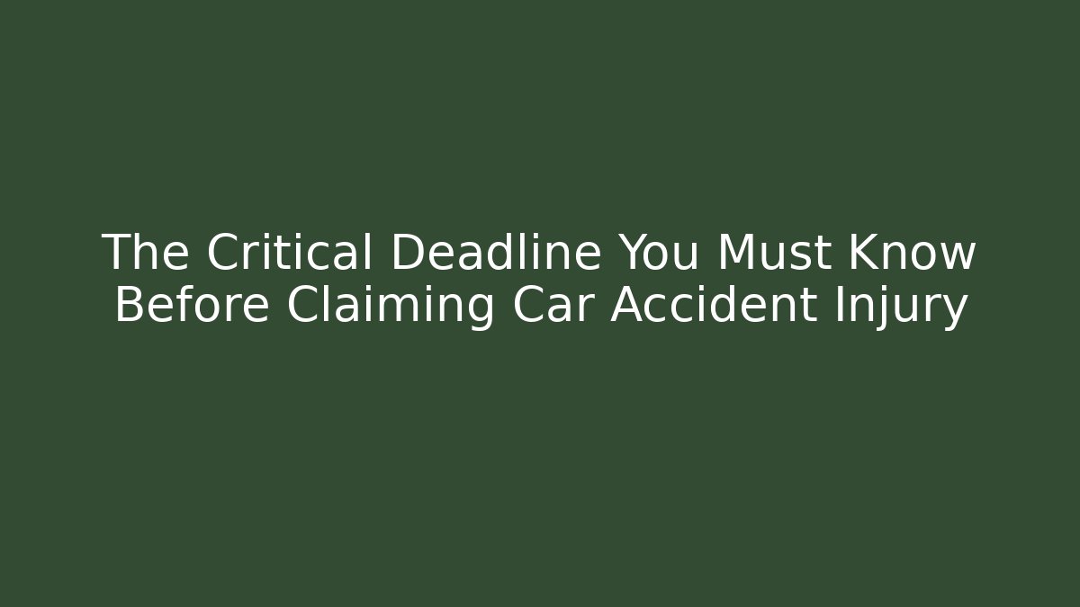 The Critical Deadline You Must Know Before Claiming Car Accident Injury
