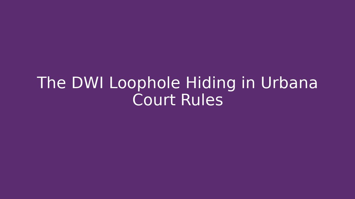The DWI Loophole Hiding in Urbana Court Rules