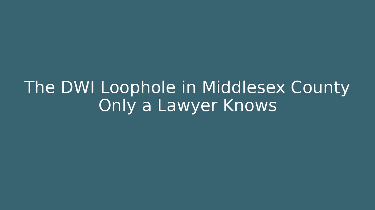 The DWI Loophole in Middlesex County Only a Lawyer Knows