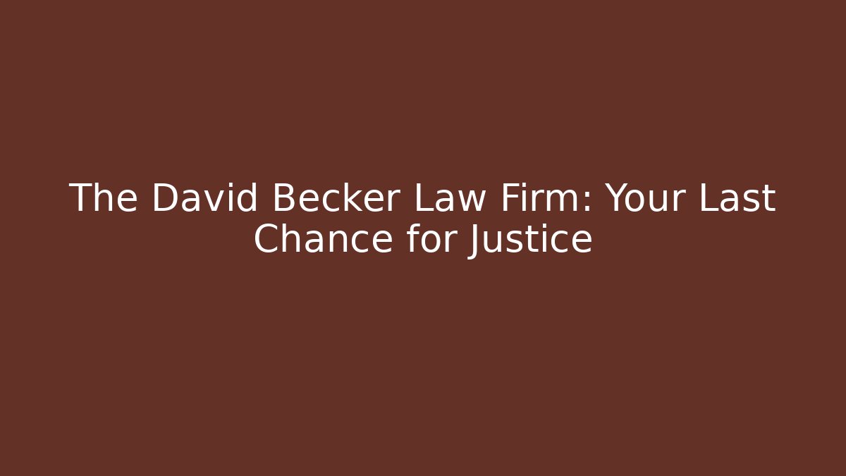 The David Becker Law Firm: Your Last Chance for Justice