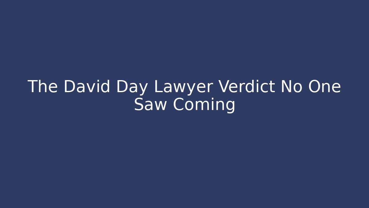 The David Day Lawyer Verdict No One Saw Coming