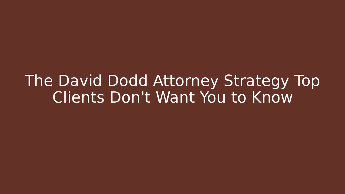 The David Dodd Attorney Strategy Top Clients Don't Want You to Know