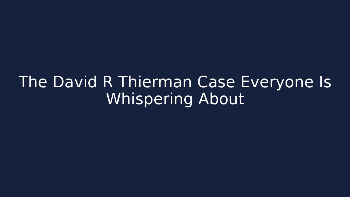 The David R Thierman Case Everyone Is Whispering About - WealthxGroup