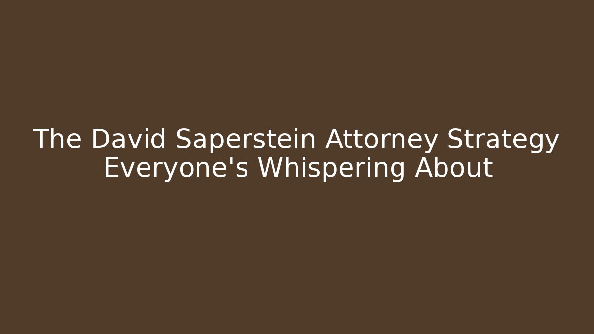The David Saperstein Attorney Strategy Everyone's Whispering About