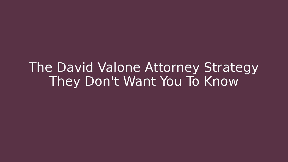 The David Valone Attorney Strategy They Don't Want You To Know