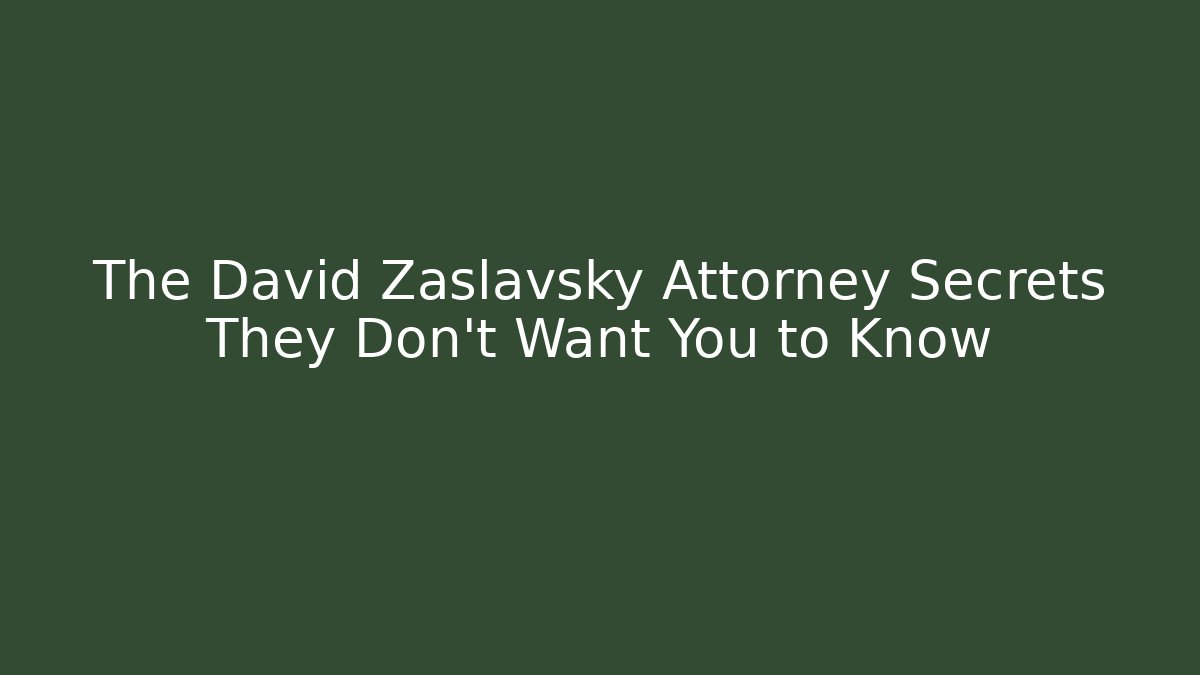 The David Zaslavsky Attorney Secrets They Don't Want You to Know
