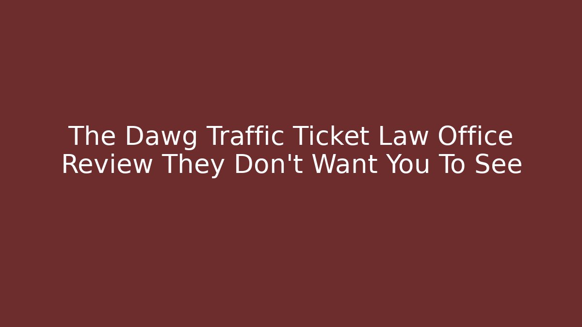 The Dawg Traffic Ticket Law Office Review They Don't Want You To See