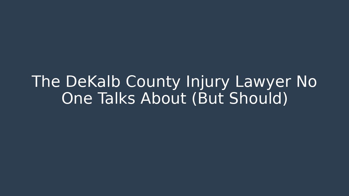 The DeKalb County Injury Lawyer No One Talks About (But Should)
