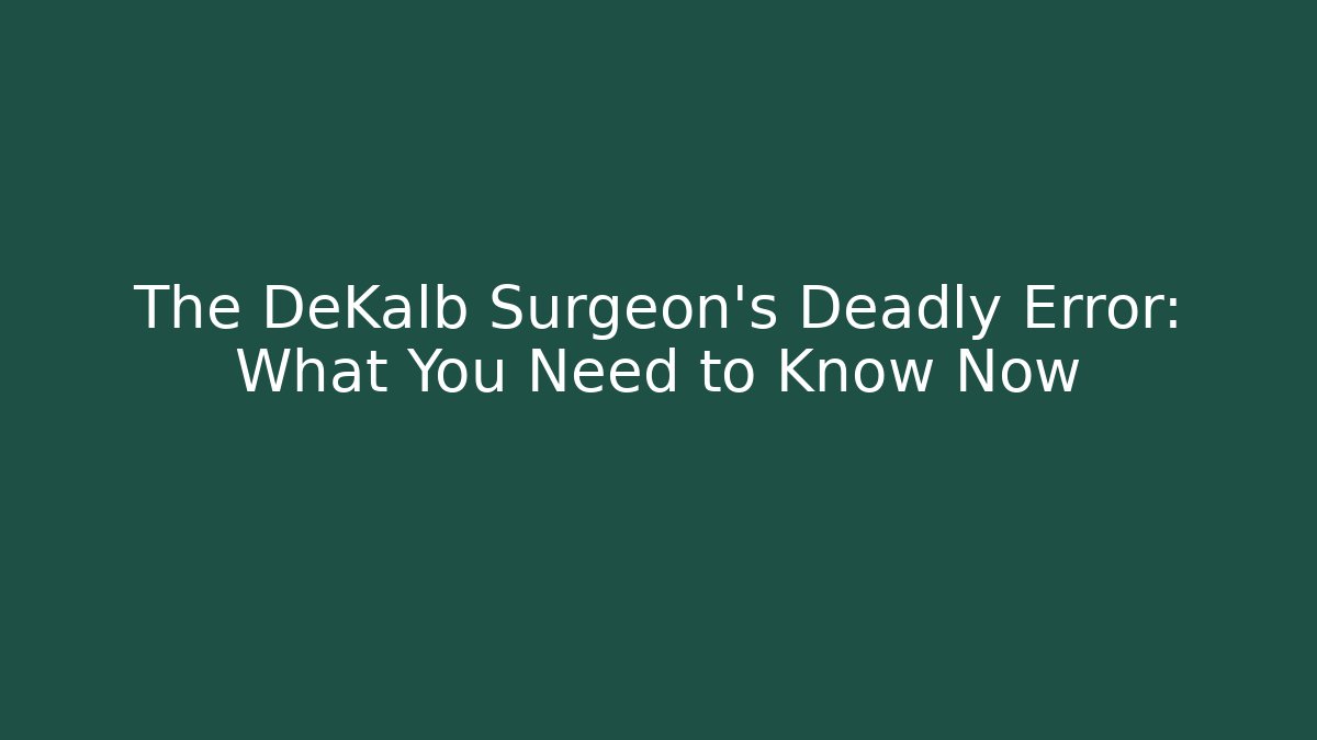 The DeKalb Surgeon's Deadly Error: What You Need to Know Now - WealthxGroup