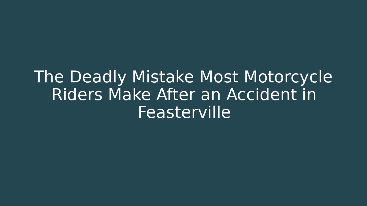 The Deadly Mistake Most Motorcycle Riders Make After an Accident in Feasterville