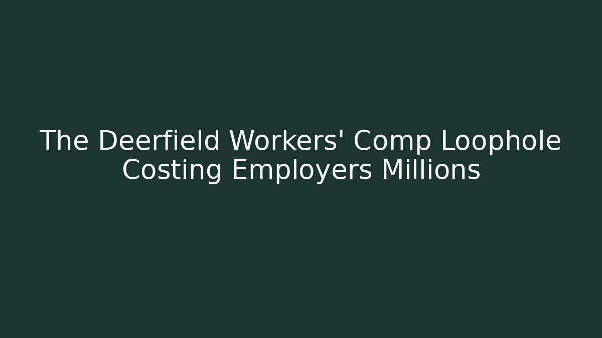 The Deerfield Workers' Comp Loophole Costing Employers Millions
