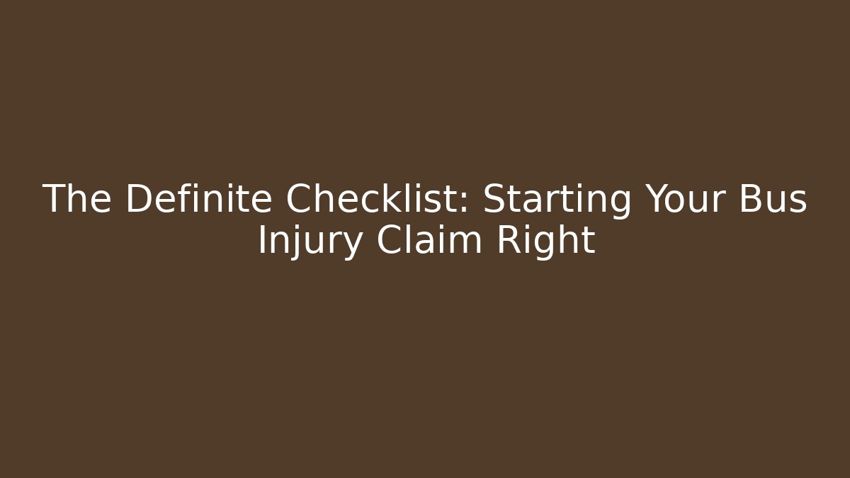 The Definite Checklist: Starting Your Bus Injury Claim Right