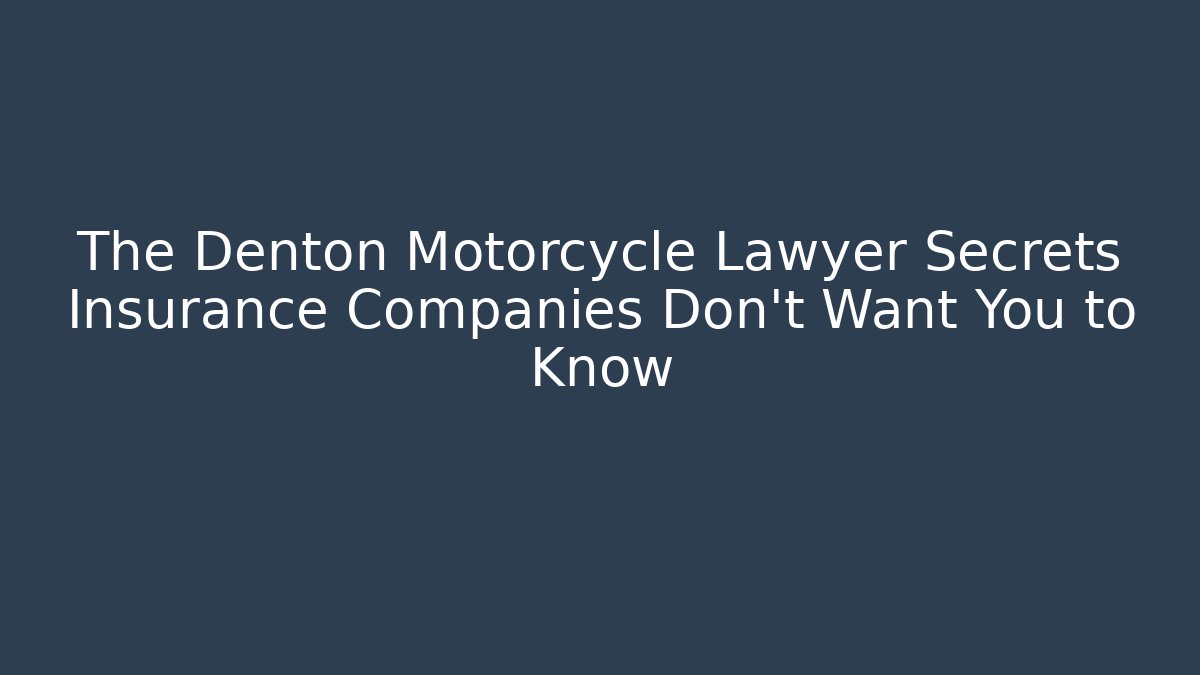The Denton Motorcycle Lawyer Secrets Insurance Companies Don’t Want You to Know