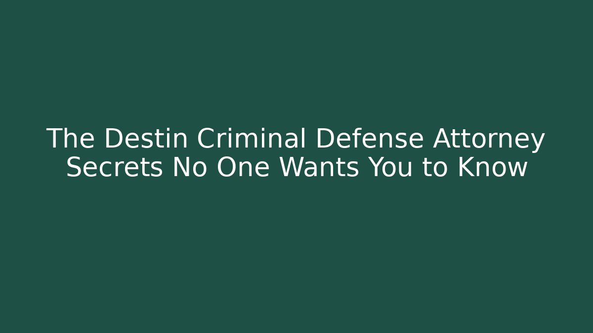 The Destin Criminal Defense Attorney Secrets No One Wants You to Know
