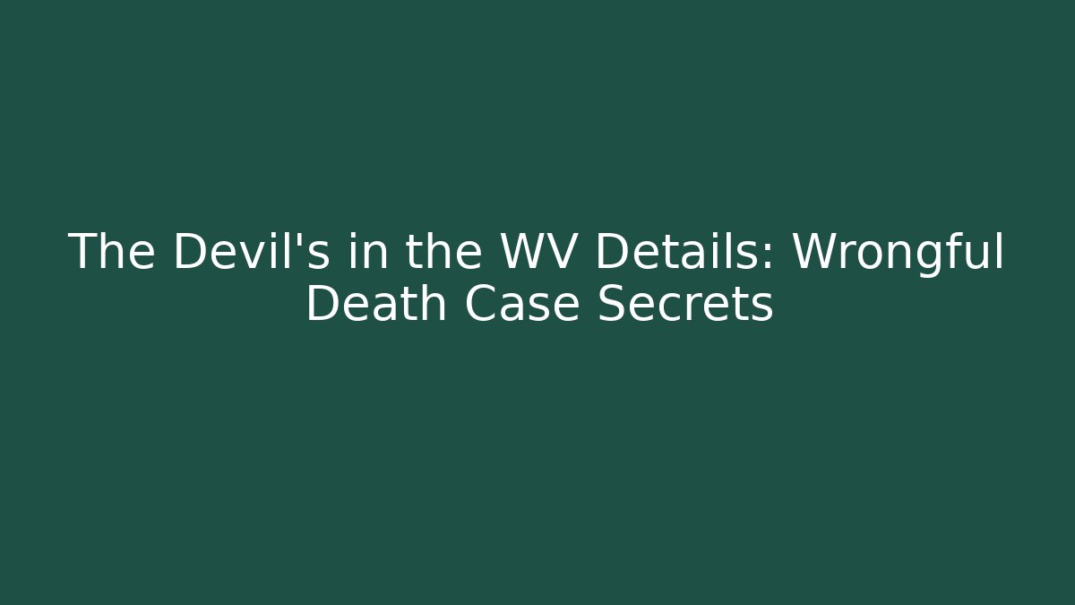 The Devil’s in the WV Details: Wrongful Death Case Secrets