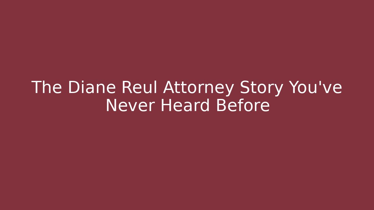 The Diane Reul Attorney Story You’ve Never Heard Before