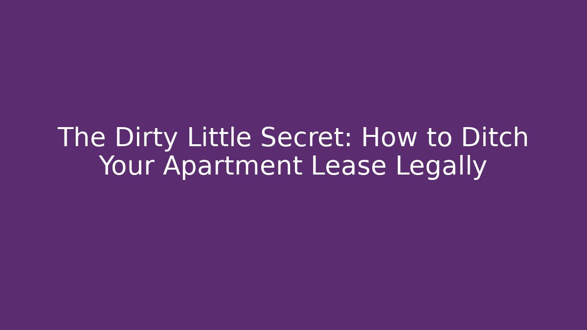 The Dirty Little Secret: How to Ditch Your Apartment Lease Legally