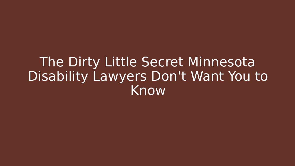 The Dirty Little Secret Minnesota Disability Lawyers Don’t Want You to Know