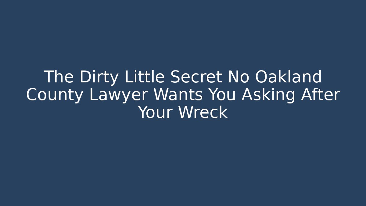 The Dirty Little Secret No Oakland County Lawyer Wants You Asking After Your Wreck