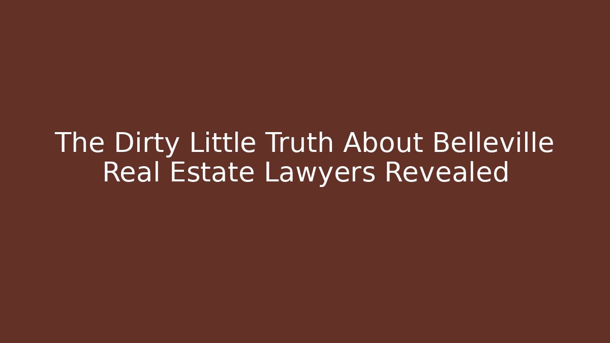 The Dirty Little Truth About Belleville Real Estate Lawyers Revealed