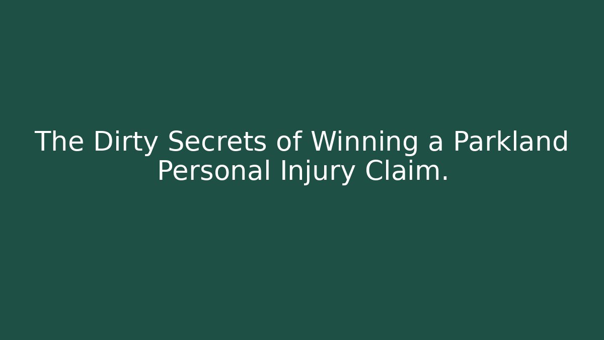 The Dirty Secrets of Winning a Parkland Personal Injury Claim.