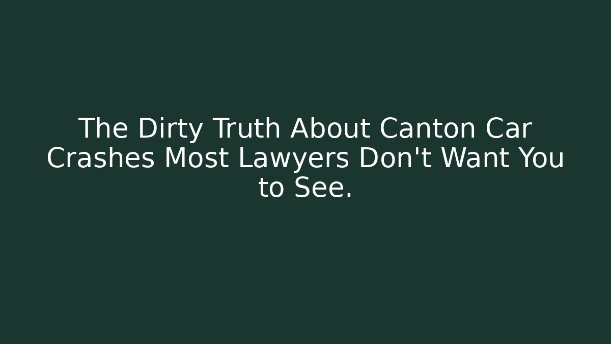 The Dirty Truth About Canton Car Crashes Most Lawyers Don't Want You to See.