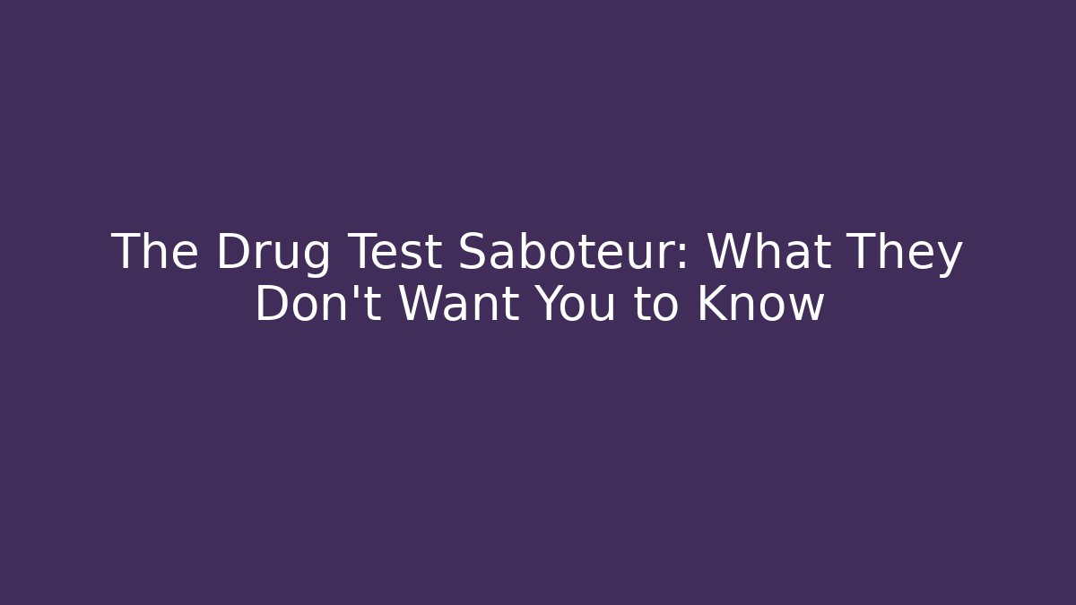 The Drug Test Saboteur: What They Don't Want You to Know