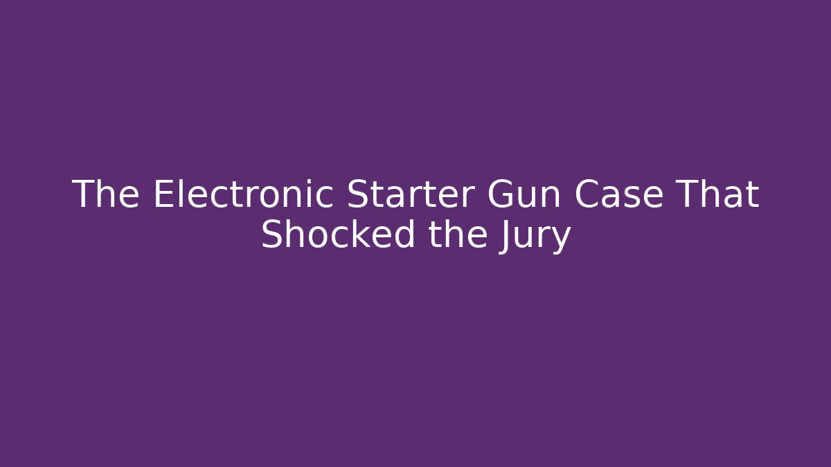 The Electronic Starter Gun Case That Shocked the Jury - WealthxGroup