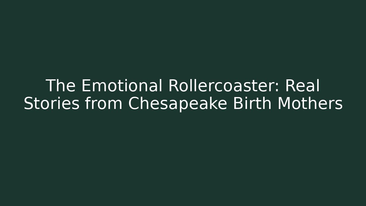The Emotional Rollercoaster: Real Stories from Chesapeake Birth Mothers