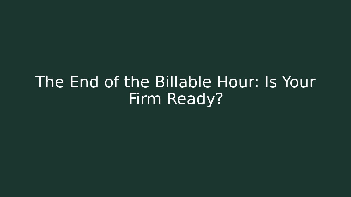The End of the Billable Hour: Is Your Firm Ready?