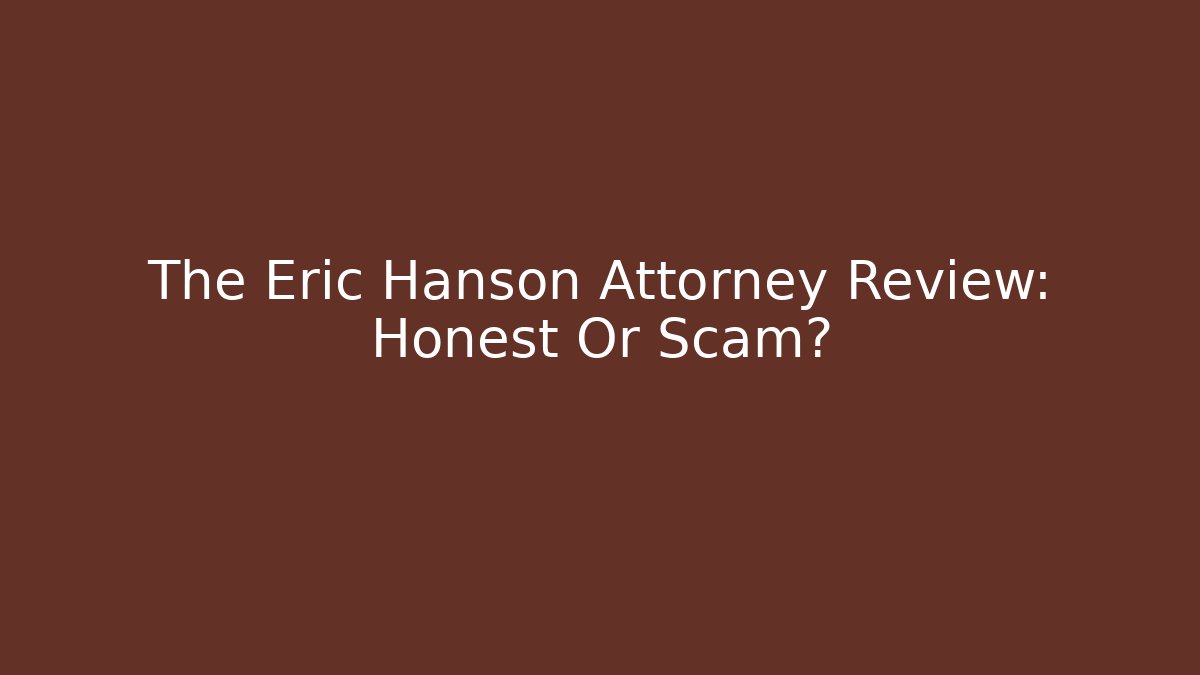 The Eric Hanson Attorney Review: Honest Or Scam?