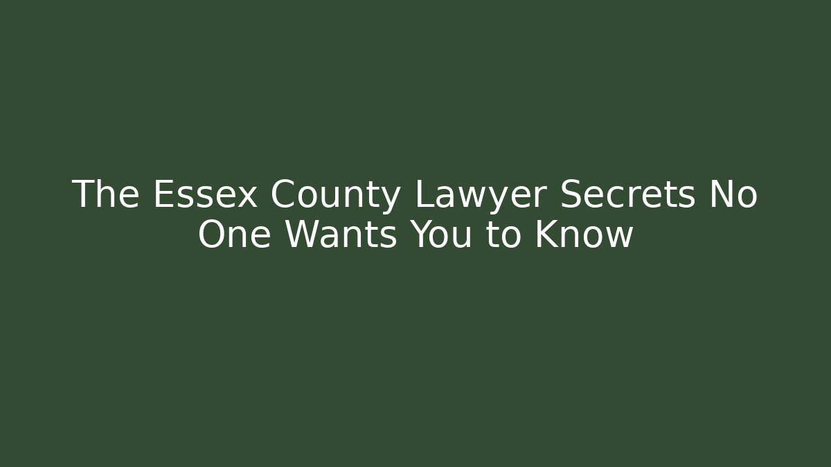 The Essex County Lawyer Secrets No One Wants You to Know