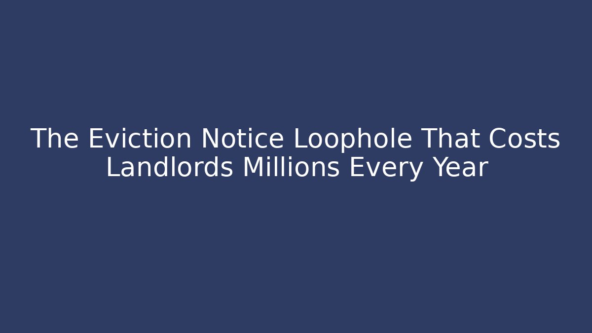 The Eviction Notice Loophole That Costs Landlords Millions Every Year