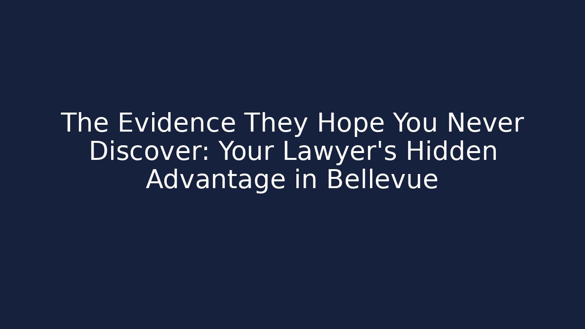 The Evidence They Hope You Never Discover: Your Lawyer’s Hidden Advantage in Bellevue