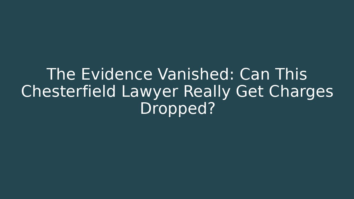 The Evidence Vanished: Can This Chesterfield Lawyer Really Get Charges Dropped?