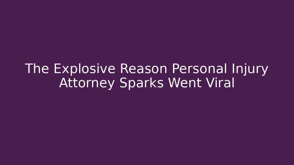 The Explosive Reason Personal Injury Attorney Sparks Went Viral
