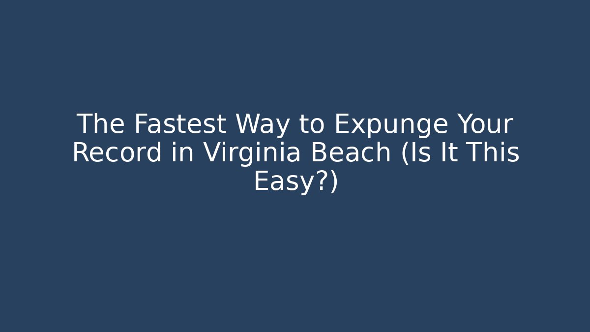 The Fastest Way to Expunge Your Record in Virginia Beach (Is It This Easy?)