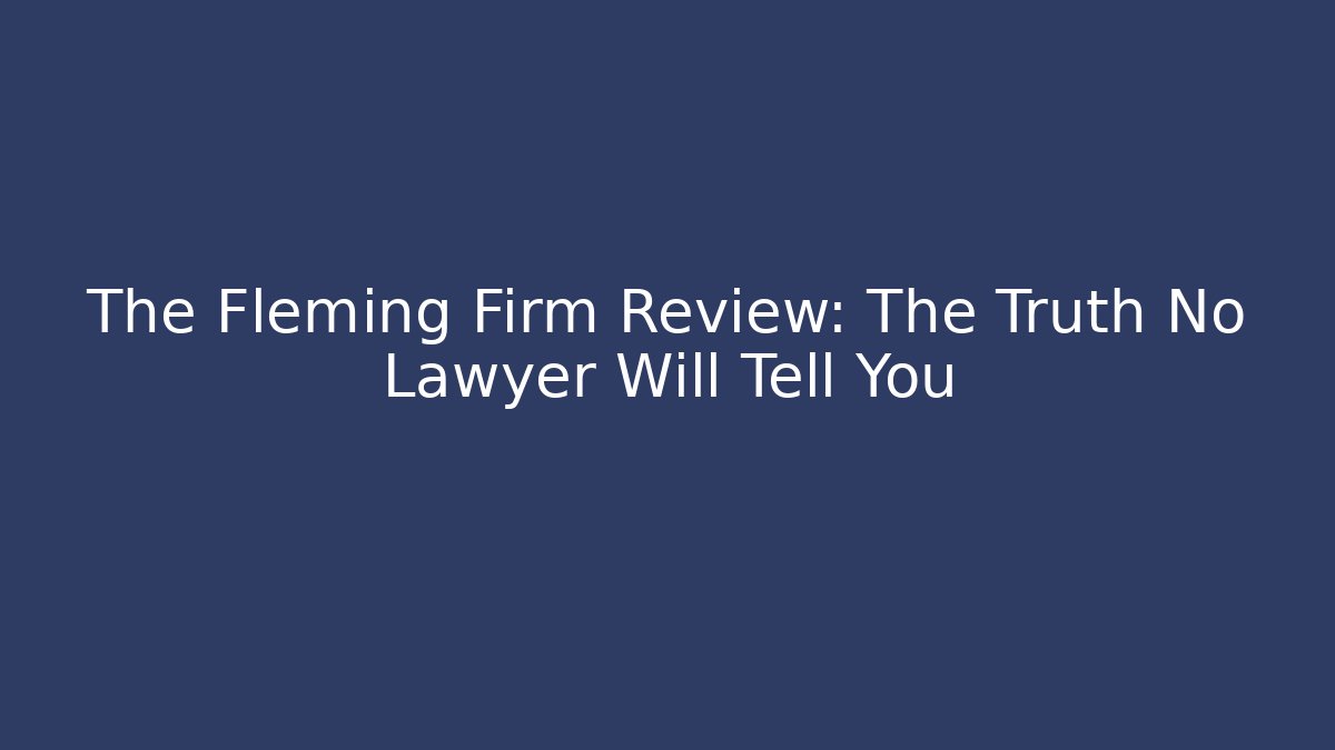 The Fleming Firm Review: The Truth No Lawyer Will Tell You